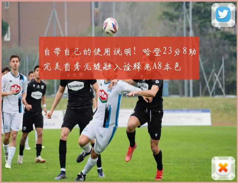 自带自己的使用说明!哈登23分8助完美首秀无缝融入诠释老A8本色