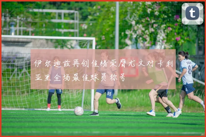 伊尔迪兹再创佳绩荣膺尤文对卡利亚里全场最佳球员称号