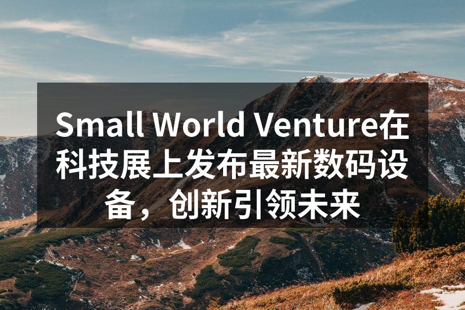 Small World Venture新产品展示